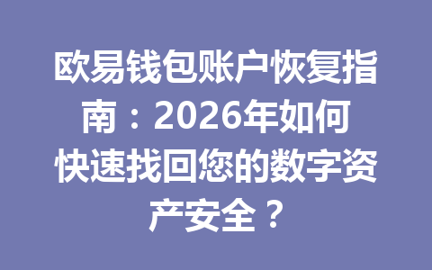 欧易钱包账户恢复指南:2026年如何快速找回您的数字资产安全? 一