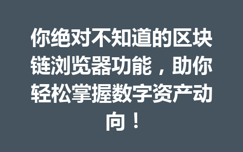 你绝对不知道的区块链浏览器功能，助你轻松掌握数字资产动向！ 一