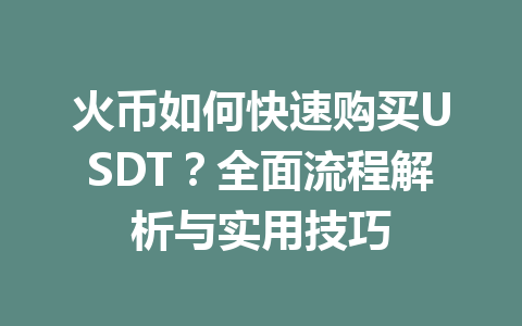 火币如何快速购买USDT?全面流程解析与实用技巧 一