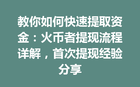 教你如何快速提取资金:火币者提现流程详解,首次提现经验分享 一