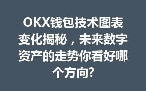 OKX钱包技术图表变化揭秘，未来数字资产的走势你看好哪个方向? 一