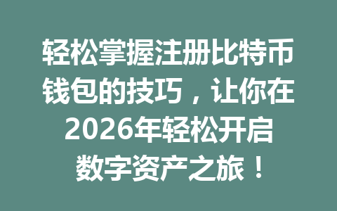 轻松掌握注册比特币钱包的技巧，让你在2026年轻松开启数字资产之旅！ 一