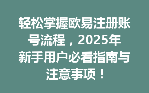 轻松掌握欧易注册账号流程，2025年新手用户必看指南与注意事项！ 一