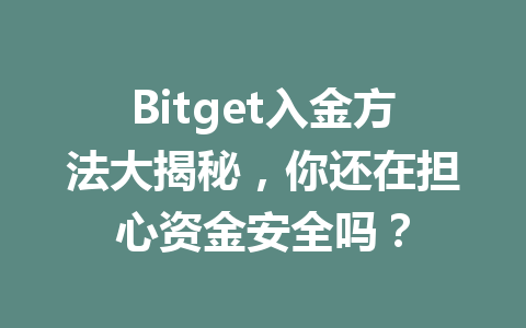 Bitget入金方法大揭秘，你还在担心资金安全吗？ 一