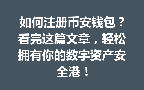 如何注册币安钱包？看完这篇文章，轻松拥有你的数字资产安全港！ 一