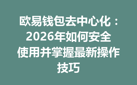 欧易钱包去中心化：2026年如何安全使用并掌握最新操作技巧 一