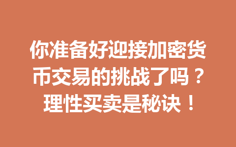 你准备好迎接加密货币交易的挑战了吗?理性买卖是秘诀! 一