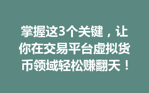 掌握这3个关键,让你在交易平台虚拟货币领域轻松赚翻天! 一