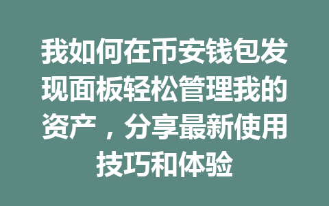 我如何在币安钱包发现面板轻松管理我的资产，分享最新使用技巧和体验 一