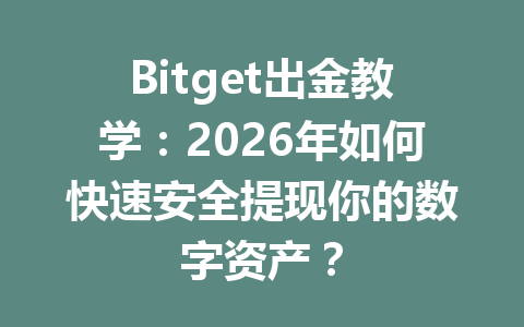 Bitget出金教学：2026年如何快速安全提现你的数字资产？ 一