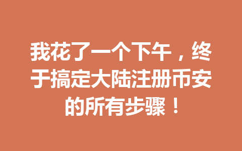 我花了一个下午,终于搞定大陆注册币安的所有步骤! 一
