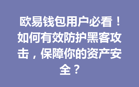 欧易钱包用户必看！如何有效防护黑客攻击，保障你的资产安全？ 一