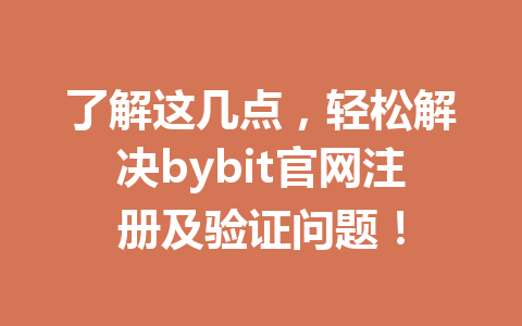 了解这几点，轻松解决bybit官网注册及验证问题！ 一