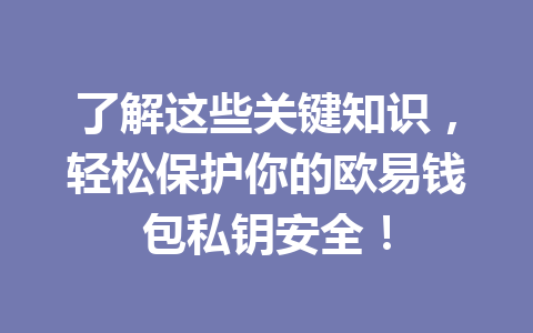 了解这些关键知识,轻松保护你的欧易钱包私钥安全! 一