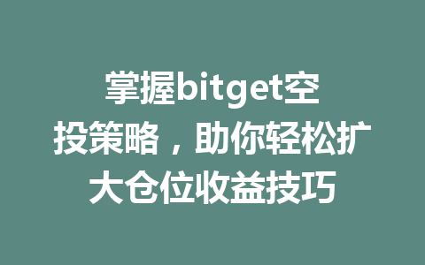 掌握bitget空投策略,助你轻松扩大仓位收益技巧 一