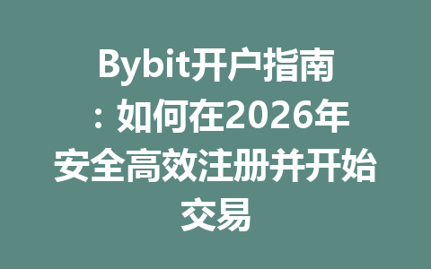 Bybit开户指南:如何在2026年安全高效注册并开始交易 一