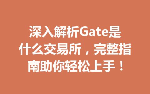 深入解析Gate是什么交易所，完整指南助你轻松上手！ 一