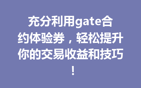 充分利用gate合约体验券,轻松提升你的交易收益和技巧! 一
