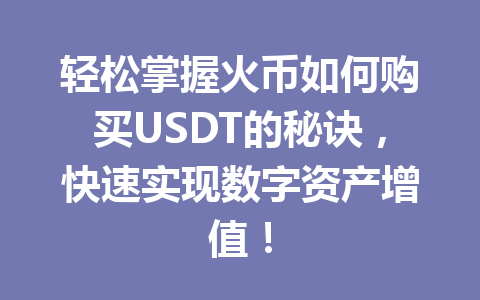轻松掌握火币如何购买USDT的秘诀,快速实现数字资产增值! 一