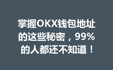 掌握OKX钱包地址的这些秘密,99%的人都还不知道! 一