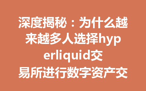 深度揭秘：为什么越来越多人选择hyperliquid交易所进行数字资产交易？ 一