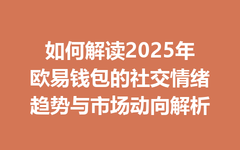如何解读2025年欧易钱包的社交情绪趋势与市场动向解析 一