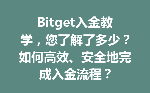 Bitget入金教学，您了解了多少？如何高效、安全地完成入金流程？ 一