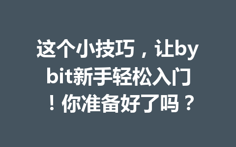 这个小技巧，让bybit新手轻松入门！你准备好了吗？ 一