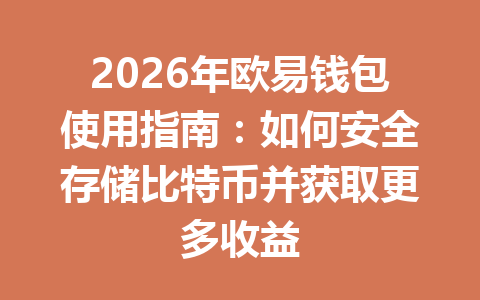 2026年欧易钱包使用指南:如何安全存储比特币并获取更多收益 一