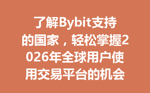 了解Bybit支持的国家,轻松掌握2026年全球用户使用交易平台的机会 一