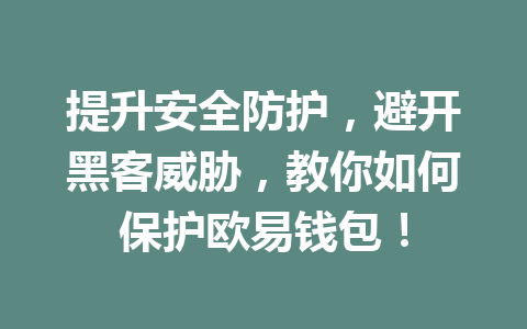 提升安全防护,避开黑客威胁,教你如何保护欧易钱包! 一