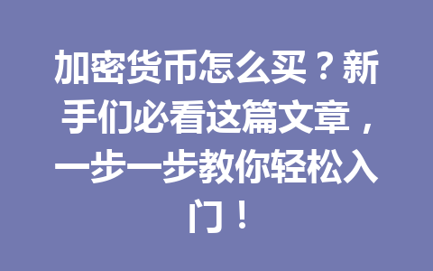 加密货币怎么买？新手们必看这篇文章，一步一步教你轻松入门！ 一