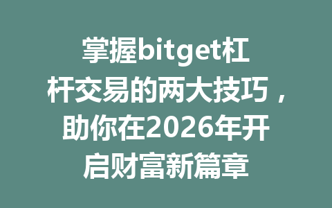 掌握bitget杠杆交易的两大技巧,助你在2026年开启财富新篇章 一