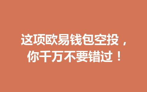 这项欧易钱包空投,你千万不要错过! 一