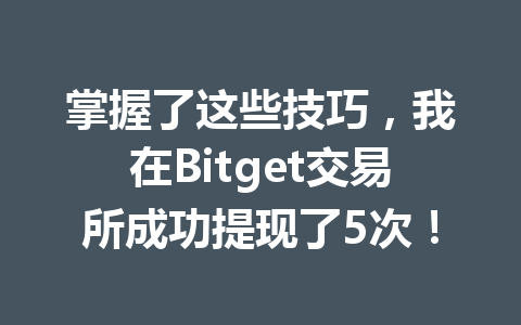 掌握了这些技巧，我在Bitget交易所成功提现了5次！ 一