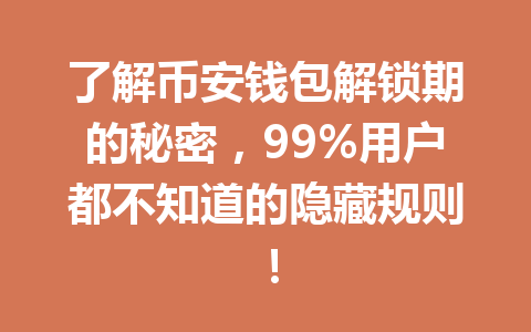 了解币安钱包解锁期的秘密，99%用户都不知道的隐藏规则！ 一