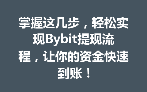 掌握这几步，轻松实现Bybit提现流程，让你的资金快速到账！ 一