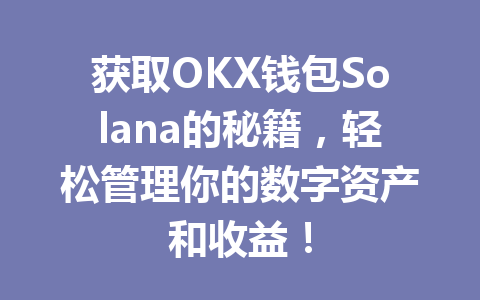 获取OKX钱包Solana的秘籍,轻松管理你的数字资产和收益! 一