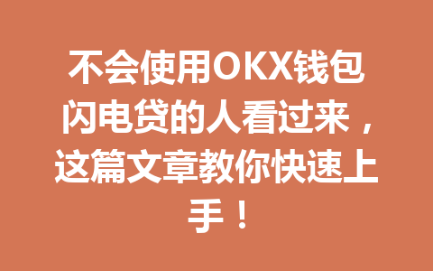 不会使用OKX钱包闪电贷的人看过来,这篇文章教你快速上手! 一