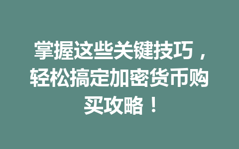 掌握这些关键技巧,轻松搞定加密货币购买攻略! 一