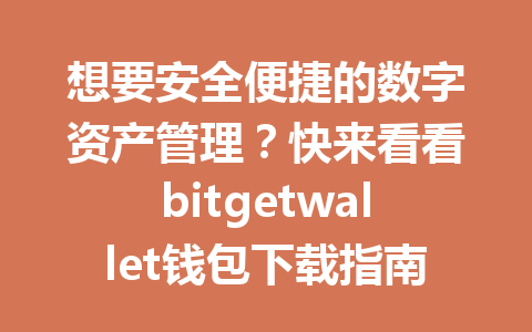 想要安全便捷的数字资产管理?快来看看bitgetwallet钱包下载指南,轻松一步搞定! 一