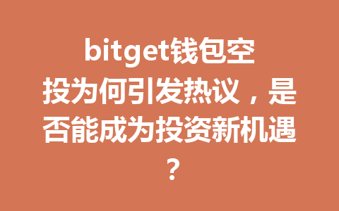 bitget钱包空投为何引发热议,是否能成为投资新机遇? 一