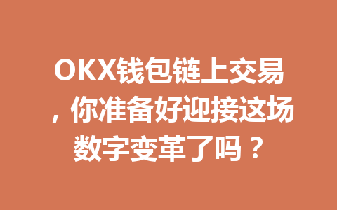 OKX钱包链上交易,你准备好迎接这场数字变革了吗? 一