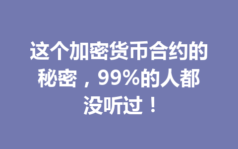 这个加密货币合约的秘密,99%的人都没听过! 一