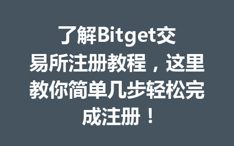 了解Bitget交易所注册教程,这里教你简单几步轻松完成注册! 一