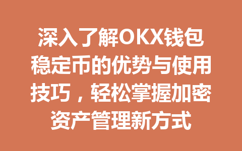 深入了解OKX钱包稳定币的优势与使用技巧，轻松掌握加密资产管理新方式 一