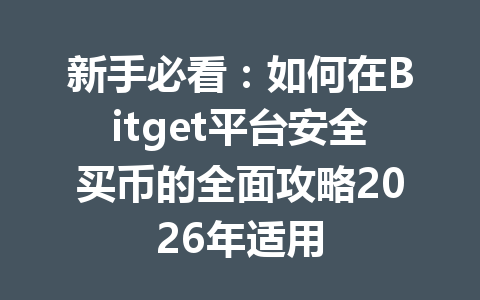 新手必看：如何在Bitget平台安全买币的全面攻略2026年适用 一
