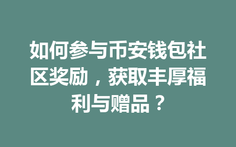 如何参与币安钱包社区奖励，获取丰厚福利与赠品？ 一