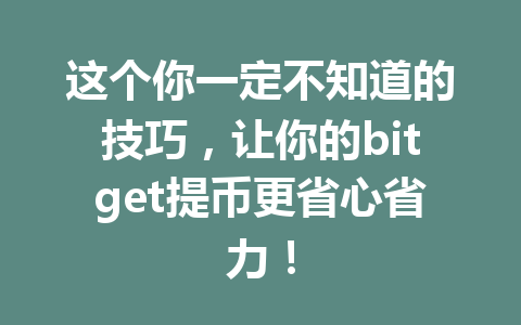 这个你一定不知道的技巧，让你的bitget提币更省心省力！ 一