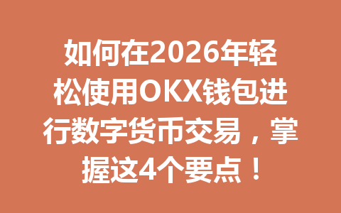 如何在2026年轻松使用OKX钱包进行数字货币交易，掌握这4个要点！ 一